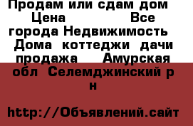 Продам или сдам дом › Цена ­ 500 000 - Все города Недвижимость » Дома, коттеджи, дачи продажа   . Амурская обл.,Селемджинский р-н